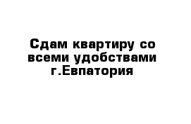 Сдам квартиру со всеми удобствами г.Евпатория